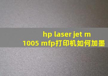 hp laser jet m1005 mfp打印机如何加墨